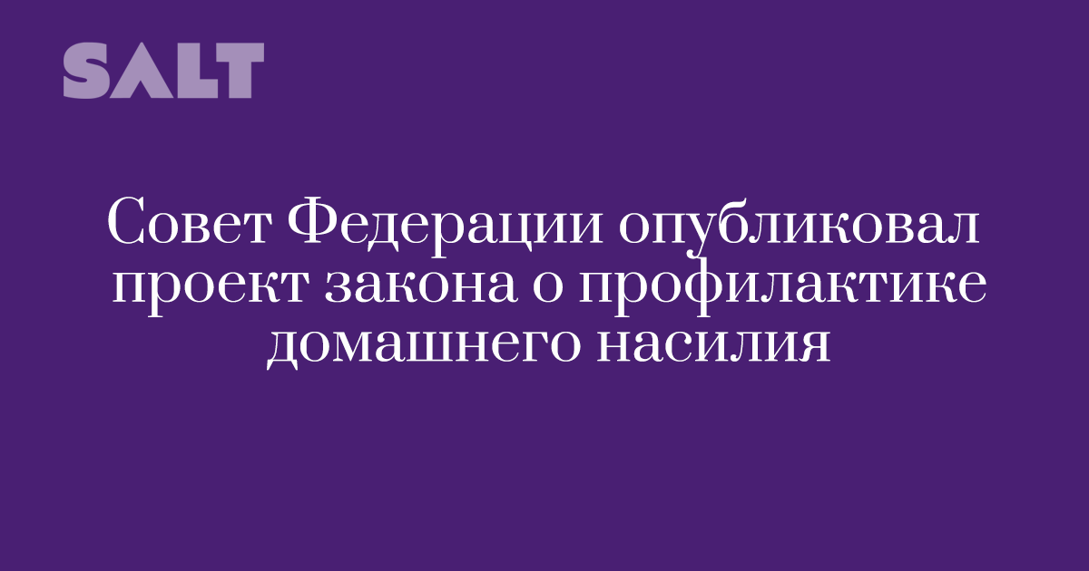 Salt: главное здесь, остальное по вкусу - Совет Федерации опубликовал проект закона о профилактике домашнего насилия